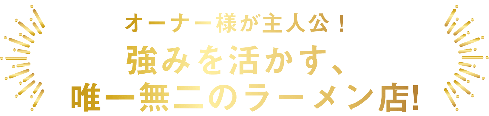 強みを活かす、唯一無二のラーメン店